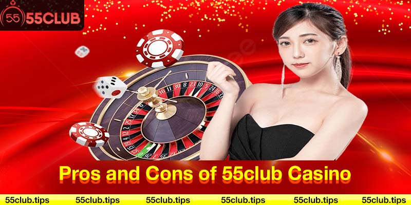 Pros and Cons of 55club Casino