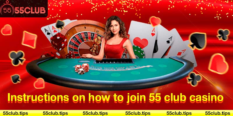 Instructions on how to join 55 club casino